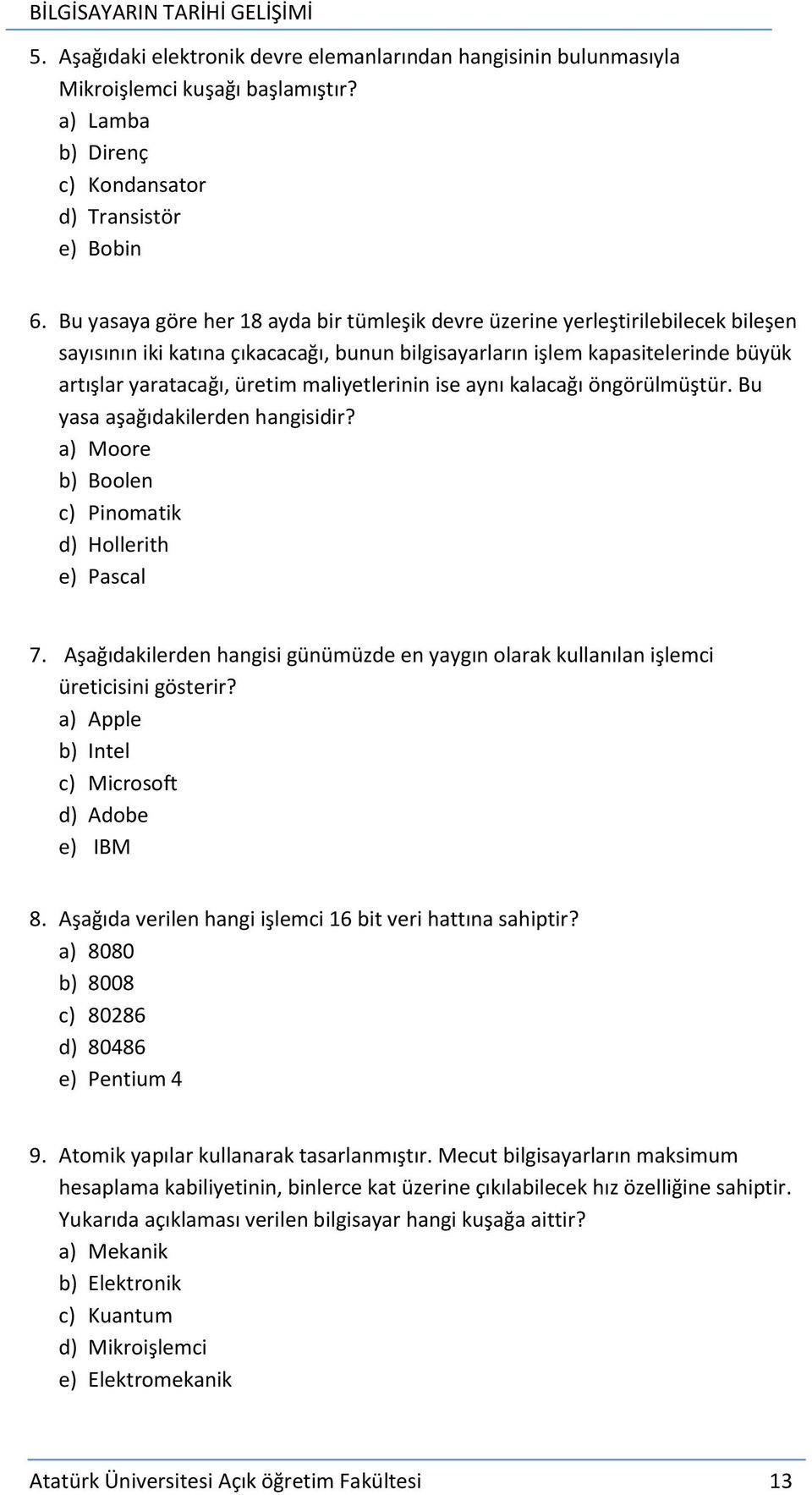 maliyetlerinin ise aynı kalacağı öngörülmüştür. Bu yasa aşağıdakilerden hangisidir? a) Moore b) Boolen c) Pinomatik d) Hollerith e) Pascal 7.