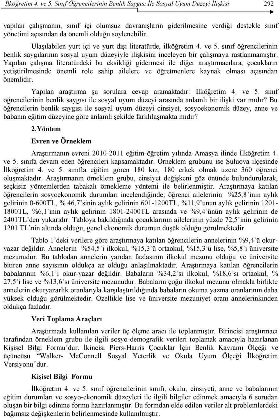 söylenebilir. Ulaşılabilen yurt içi ve yurt dışı literatürde, ilköğretim 4. ve 5. sınıf öğrencilerinin benlik saygılarının sosyal uyum düzeyiyle ilişkisini inceleyen bir çalışmaya rastlanmamıştır.