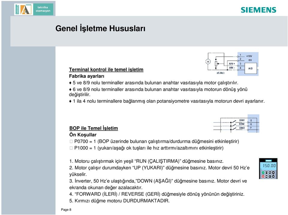 BOP ile Temel Đ letim Ön Ko ullar P0700 = 1 (BOP üzerinde bulunan çalı tırma/durdurma düğmesini etkinle tirir) P1000 = 1 (yukarı/a ağı ok tu ları ile hız arttırmı/azaltımını etkinle tirir) Page 8 1.