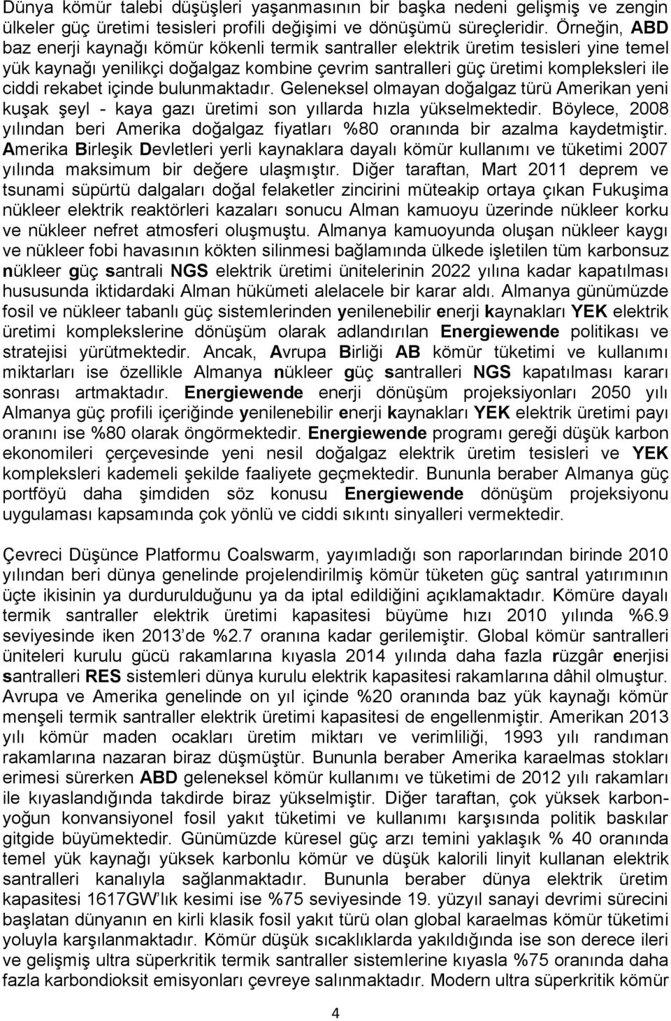 rekabet içinde bulunmaktadır. Geleneksel olmayan doğalgaz türü Amerikan yeni kuşak şeyl - kaya gazı üretimi son yıllarda hızla yükselmektedir.