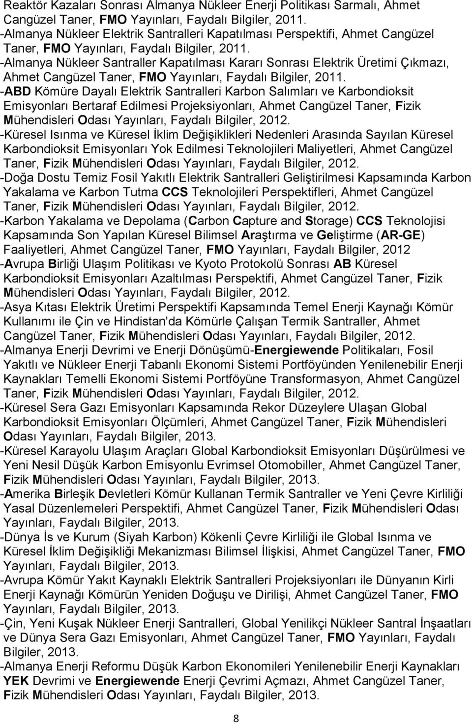 -Almanya Nükleer Santraller Kapatılması Kararı Sonrası Elektrik Üretimi Çıkmazı, Ahmet Cangüzel Taner, FMO Yayınları, Faydalı Bilgiler, 2011.