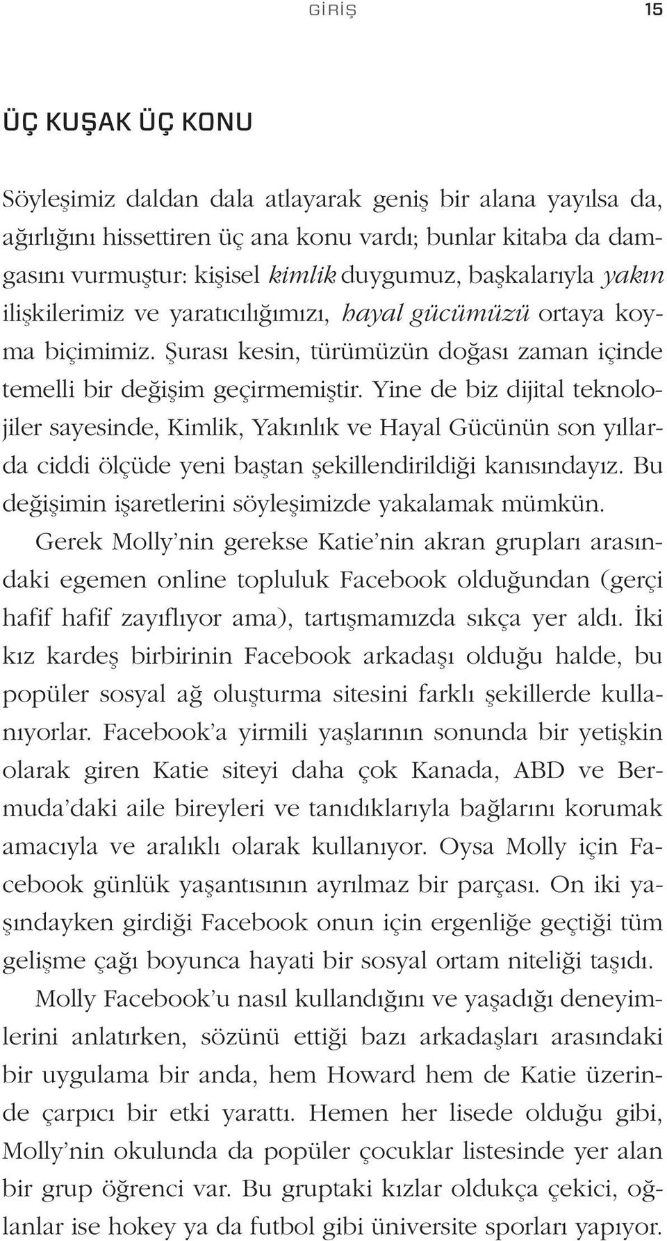 Yine de biz dijital teknolojiler sayesinde, Kimlik, Yakınlık ve Hayal Gücünün son yıllarda ciddi ölçüde yeni baştan şekillendirildiği kanısındayız.