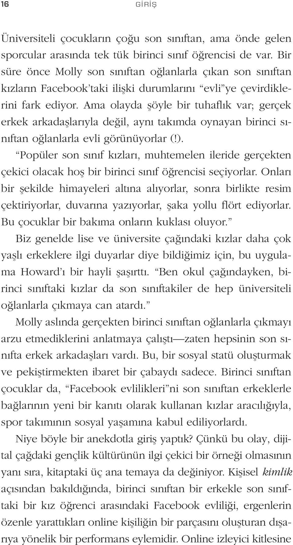 Ama olayda şöyle bir tuhaflık var; gerçek erkek arkadaşlarıyla değil, aynı takımda oynayan birinci sınıftan oğlanlarla evli görünüyorlar (!).