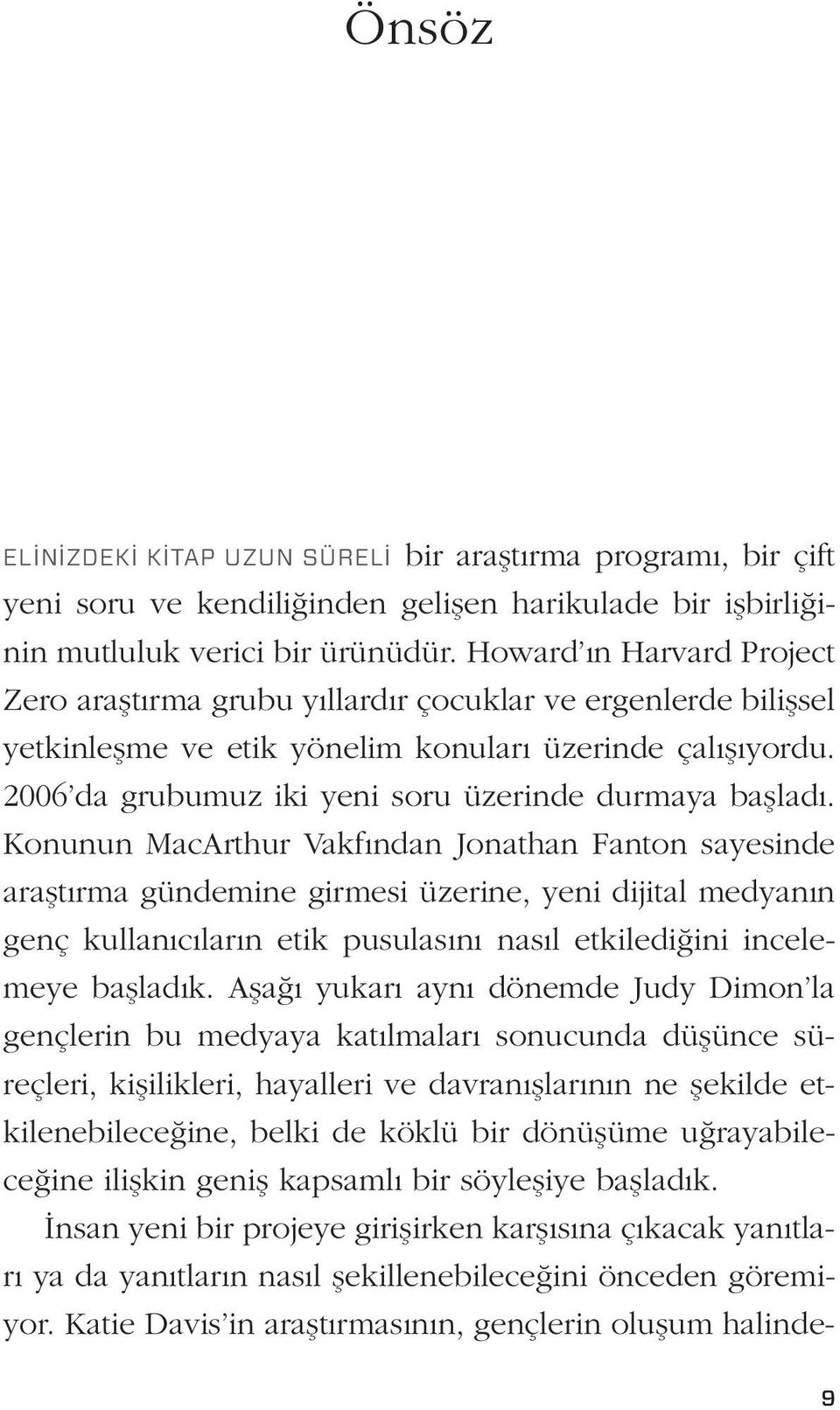 2006 da grubumuz iki yeni soru üzerinde durmaya başladı.