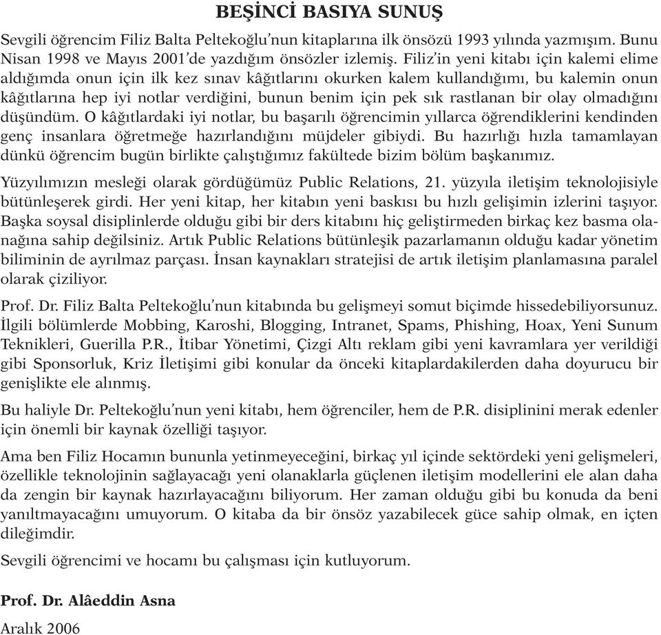 rastlanan bir olay olmadığını düşündüm. O kâğıtlardaki iyi notlar, bu başarılı öğrencimin yıllarca öğrendiklerini kendinden genç insanlara öğretmeğe hazırlandığını müjdeler gibiydi.