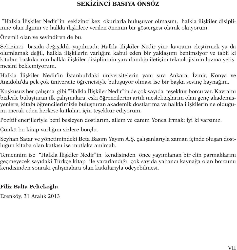 Sekizinci basıda değişiklik yapılmadı; Halkla İlişkiler Nedir yine kavramı eleştirmek ya da olumlamak değil, halkla ilişkilerin varlığını kabul eden bir yaklaşımı benimsiyor ve tabii ki kitabın