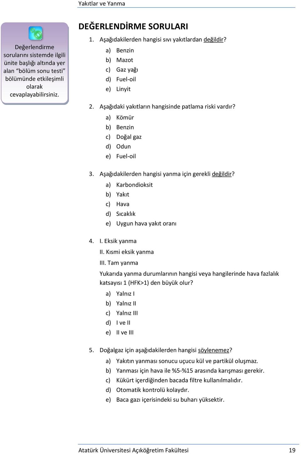 a) Kömür b) Benzin c) Doğal gaz d) Odun e) Fuel-oil 3. Aşağıdakilerden hangisi yanma için gerekli değildir? a) Karbondioksit b) Yakıt c) Hava d) Sıcaklık e) Uygun hava yakıt oranı 4. I.