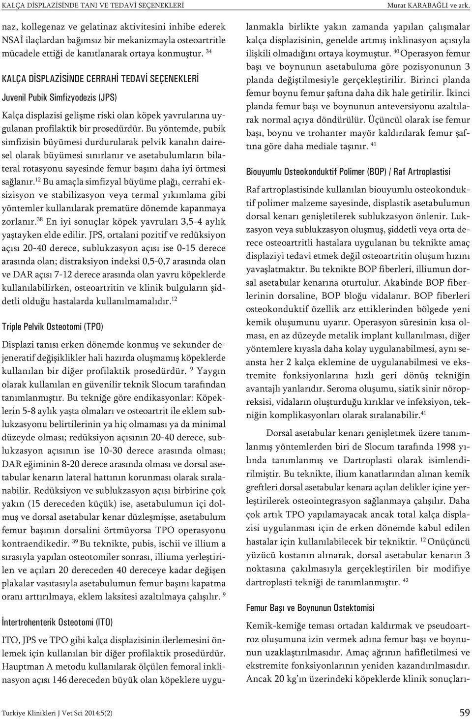 Bu yöntemde, pubik simfizisin büyümesi durdurularak pelvik kanalın dairesel olarak büyümesi sınırlanır ve asetabulumların bilateral rotasyonu sayesinde femur başını daha iyi örtmesi sağlanır.