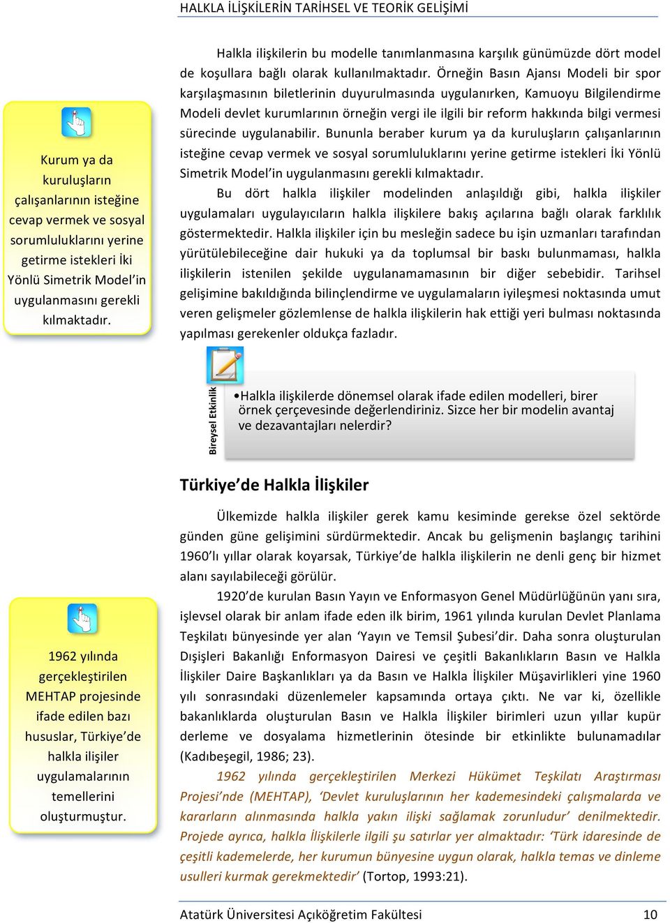 Örneğin Basın Ajansı Modeli bir spor karşılaşmasının biletlerinin duyurulmasında uygulanırken, Kamuoyu Bilgilendirme Modeli devlet kurumlarının örneğin vergi ile ilgili bir reform hakkında bilgi