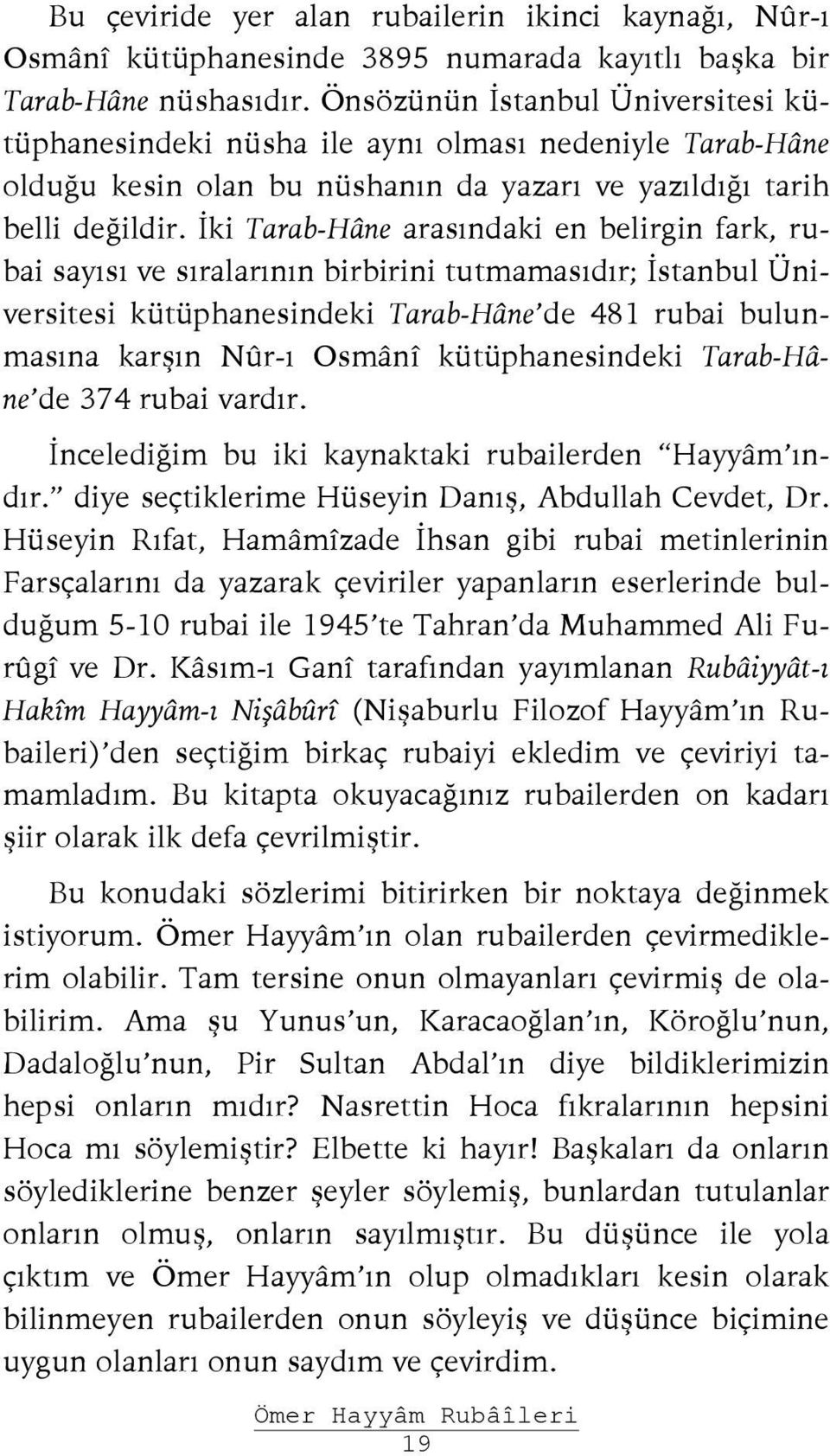 İki Tarab-Hâne arasındaki en belirgin fark, rubai sayısı ve sıralarının birbirini tutmamasıdır; İstanbul Üniversitesi kütüphanesindeki Tarab-Hâne de 481 rubai bulunmasına karşın Nûr-ı Osmânî