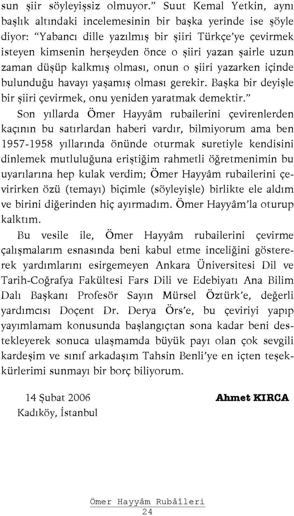 zaman düşüp kalkmış olması, onun o şiiri yazarken içinde bulunduğu havayı yaşamış olması gerekir. Başka bir deyişle bir şiiri çevirmek, onu yeniden yaratmak demektir.