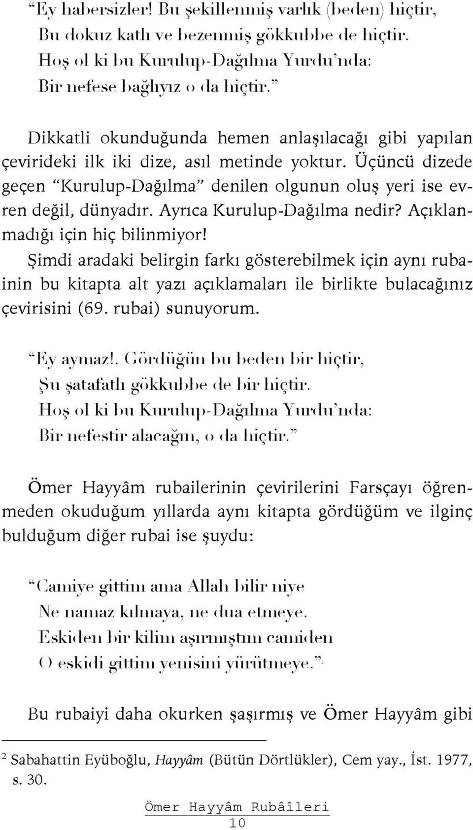 Ayrıca Kurulup-Dağılma nedir? Açıklanmadığı için hiç bilinmiyor! Şimdi aradaki belirgin farkı gösterebilmek için aynı rubainin bu kitapta alt yazı açıklamaları ile birlikte bulacağınız çevirisini (69.