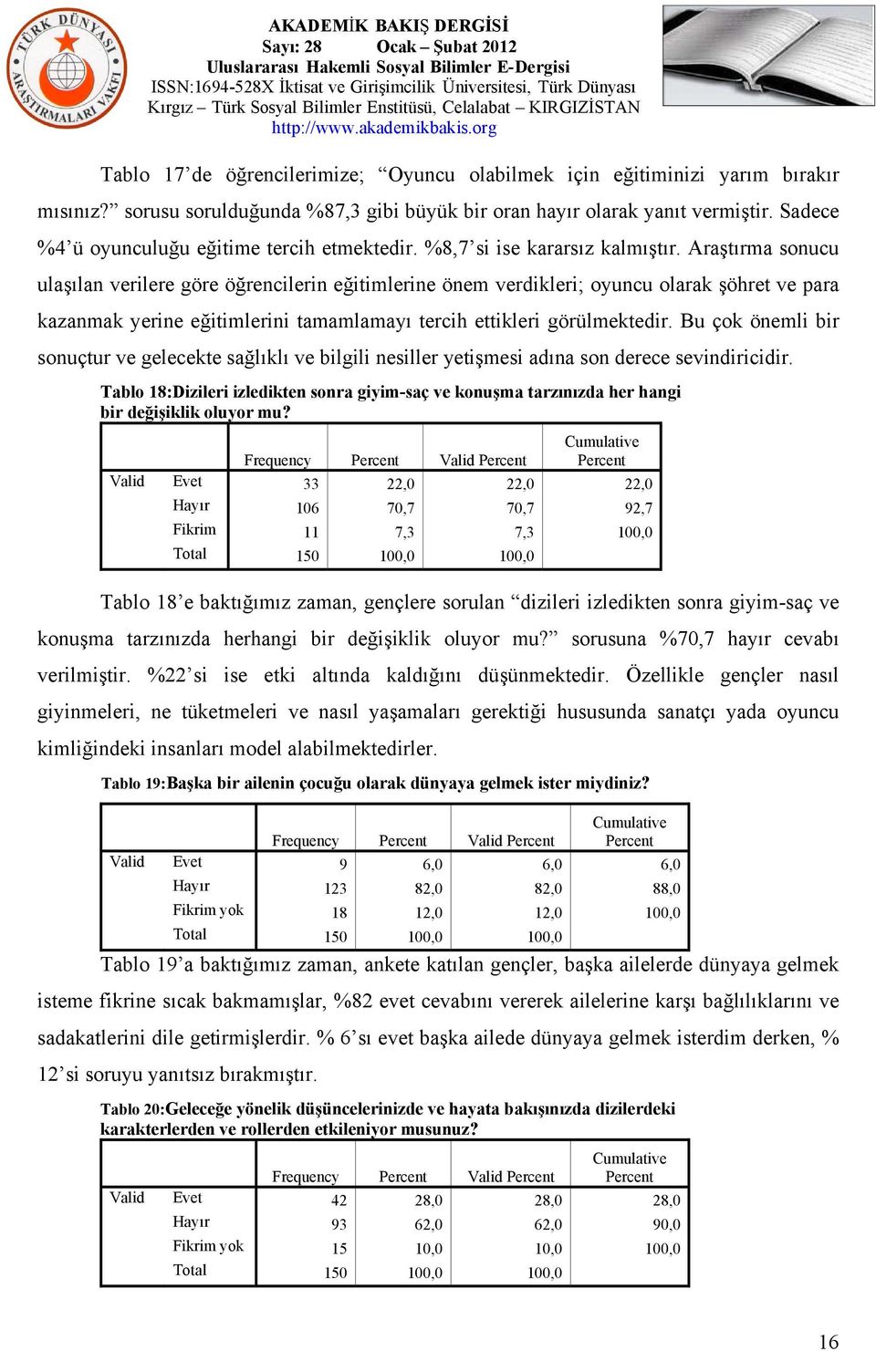 Araştırma sonucu ulaşılan verilere göre öğrencilerin eğitimlerine önem verdikleri; oyuncu olarak şöhret ve para kazanmak yerine eğitimlerini tamamlamayı tercih ettikleri görülmektedir.