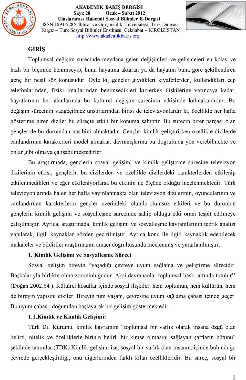 Öyle ki, gençler giydikleri kıyafetlerden, kullandıkları cep telefonlarından, fiziki imajlarından benimsedikleri kız-erkek ilişkilerine varıncaya kadar, hayatlarının her alanlarında bu kültürel