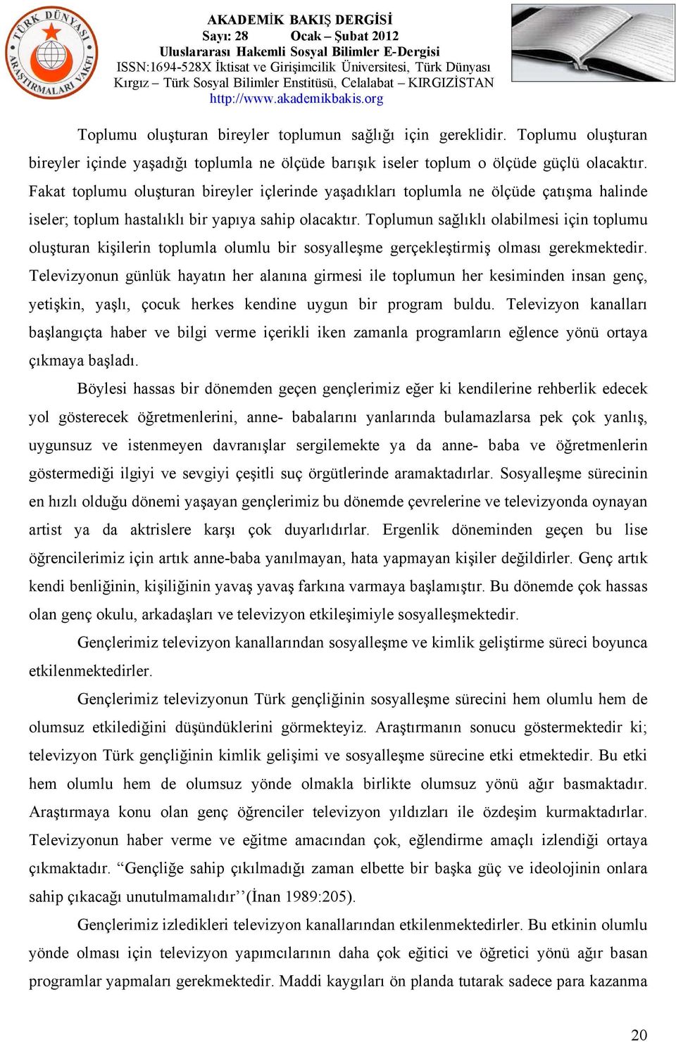 Toplumun sağlıklı olabilmesi için toplumu oluşturan kişilerin toplumla olumlu bir sosyalleşme gerçekleştirmiş olması gerekmektedir.