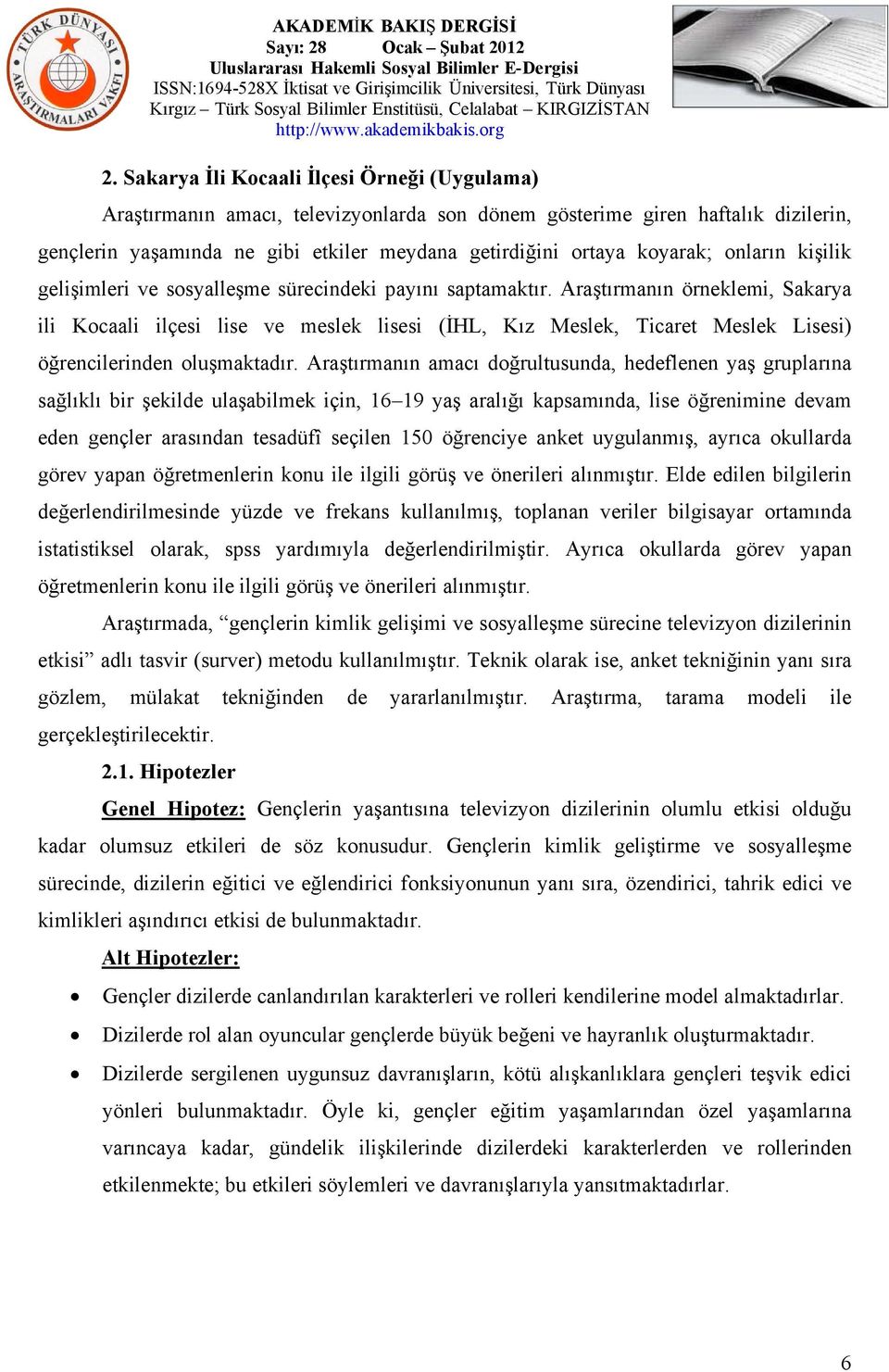 Araştırmanın örneklemi, Sakarya ili Kocaali ilçesi lise ve meslek lisesi (İHL, Kız Meslek, Ticaret Meslek Lisesi) öğrencilerinden oluşmaktadır.