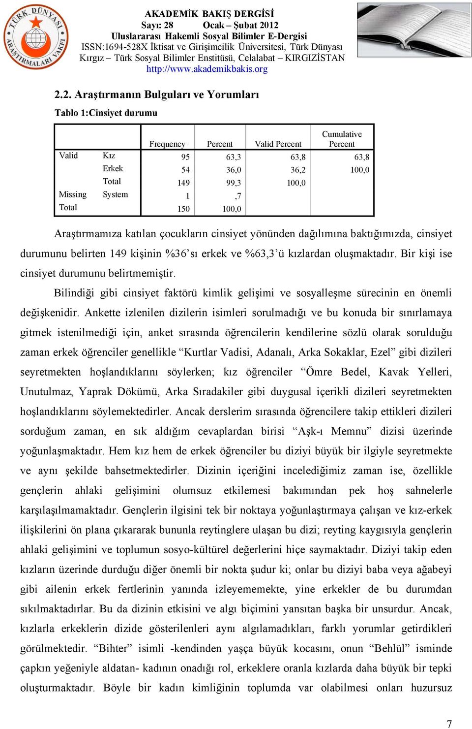 Bilindiği gibi cinsiyet faktörü kimlik gelişimi ve sosyalleşme sürecinin en önemli değişkenidir.