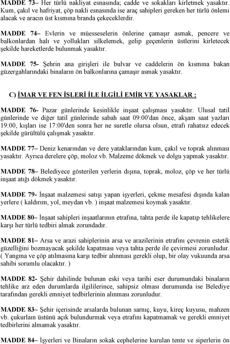 MADDE 74 Evlerin ve müesseselerin önlerine çamaşır asmak, pencere ve balkonlardan halı ve yollukları silkelemek, gelip geçenlerin üstlerini kirletecek şekilde hareketlerde bulunmak yasaktır.