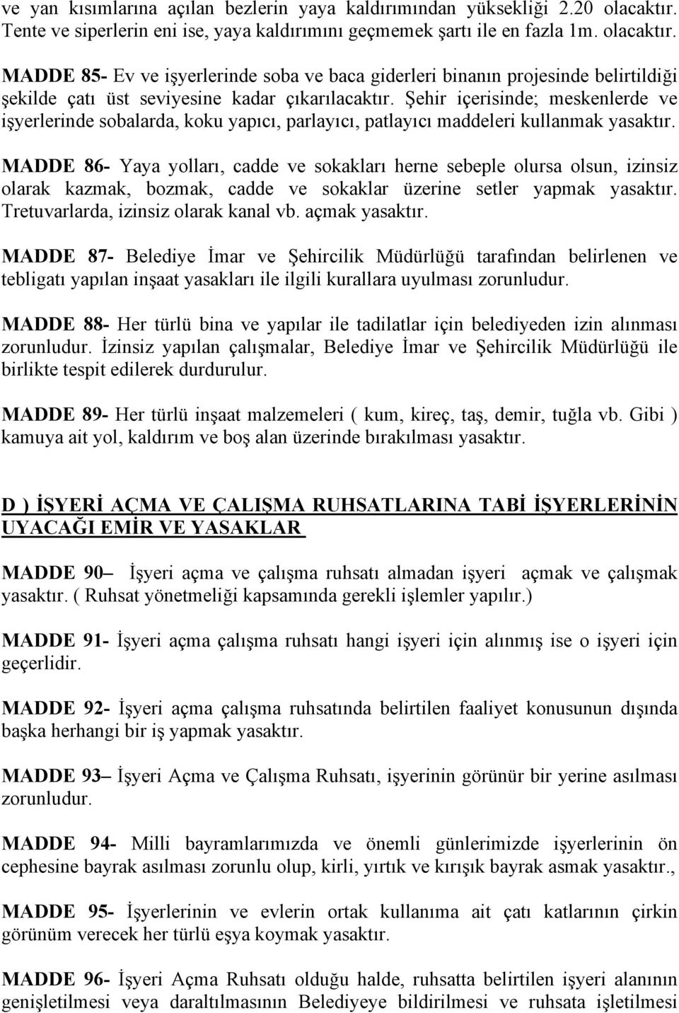 MADDE 85- Ev ve işyerlerinde soba ve baca giderleri binanın projesinde belirtildiği şekilde çatı üst seviyesine kadar çıkarılacaktır.