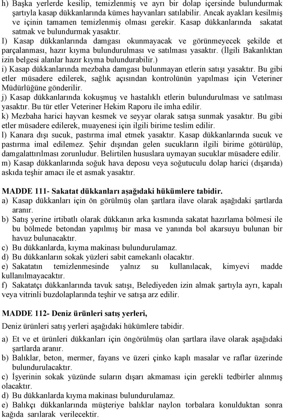 I) Kasap dükkanlarında damgası okunmayacak ve görünmeyecek şekilde et parçalanması, hazır kıyma bulundurulması ve satılması yasaktır.