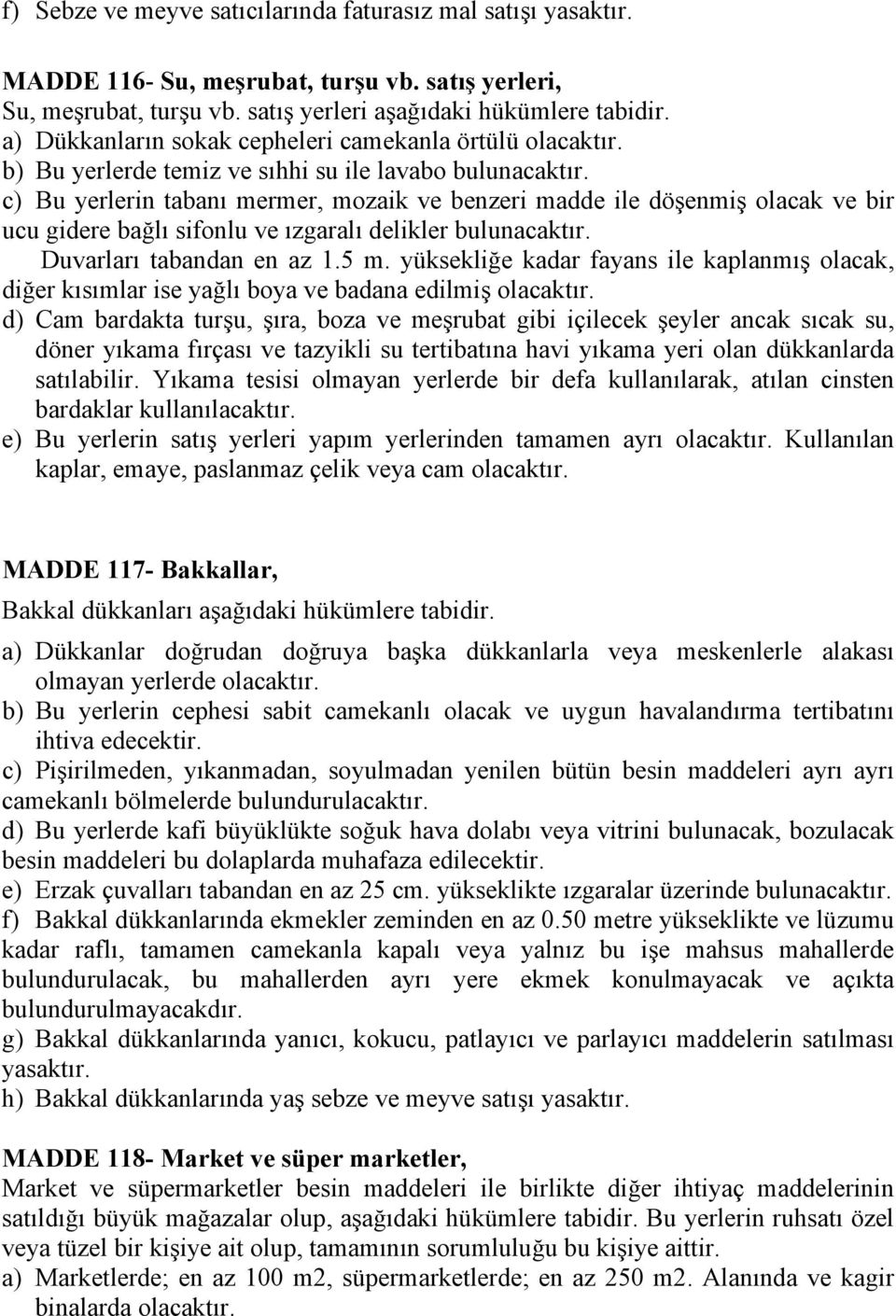 c) Bu yerlerin tabanı mermer, mozaik ve benzeri madde ile döşenmiş olacak ve bir ucu gidere bağlı sifonlu ve ızgaralı delikler bulunacaktır. Duvarları tabandan en az 1.5 m.