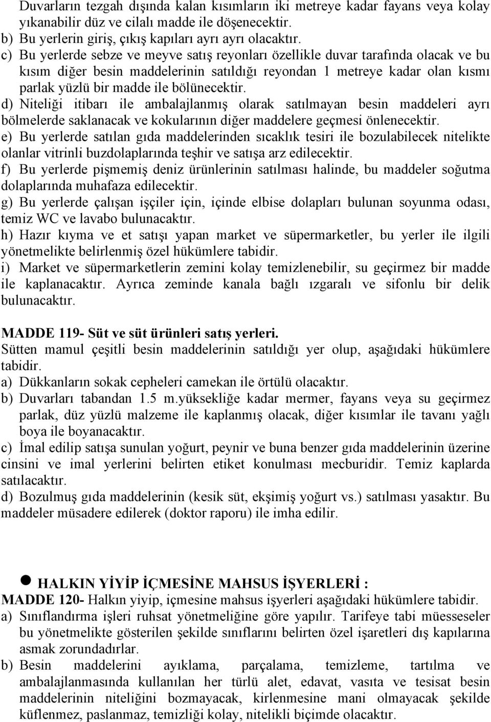 bölünecektir. d) Niteliği itibarı ile ambalajlanmış olarak satılmayan besin maddeleri ayrı bölmelerde saklanacak ve kokularının diğer maddelere geçmesi önlenecektir.