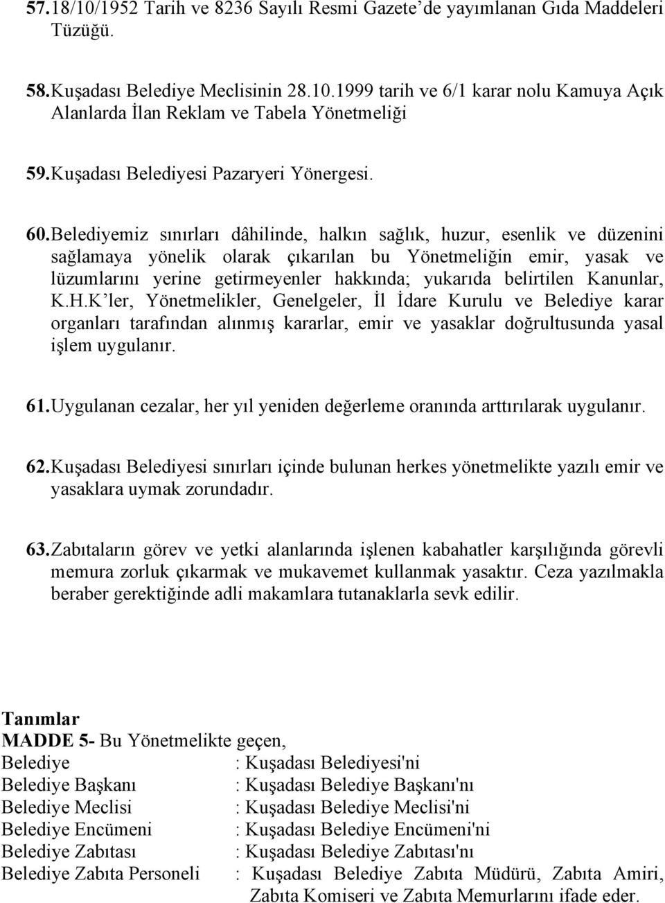 Belediyemiz sınırları dâhilinde, halkın sağlık, huzur, esenlik ve düzenini sağlamaya yönelik olarak çıkarılan bu Yönetmeliğin emir, yasak ve lüzumlarını yerine getirmeyenler hakkında; yukarıda