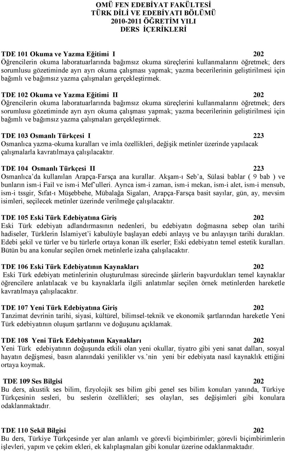 TDE 102 Okuma ve Yazma Eğitimi II 202 Öğrencilerin okuma laboratuarlarında bağımsız okuma süreçlerini  TDE 103 Osmanlı Türkçesi I 223 Osmanlıca yazma-okuma kuralları ve imla özellikleri, değişik