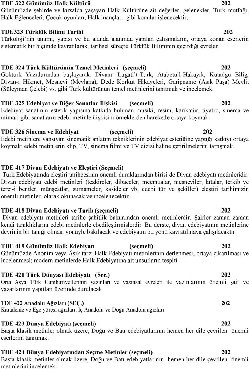 TDE323 Türklük Bilimi Tarihi 202 Türkoloji nin tanımı, yapısı ve bu alanda alanında yapılan çalışmaların, ortaya konan eserlerin sistematik bir biçimde kavratılarak, tarihsel süreçte Türklük