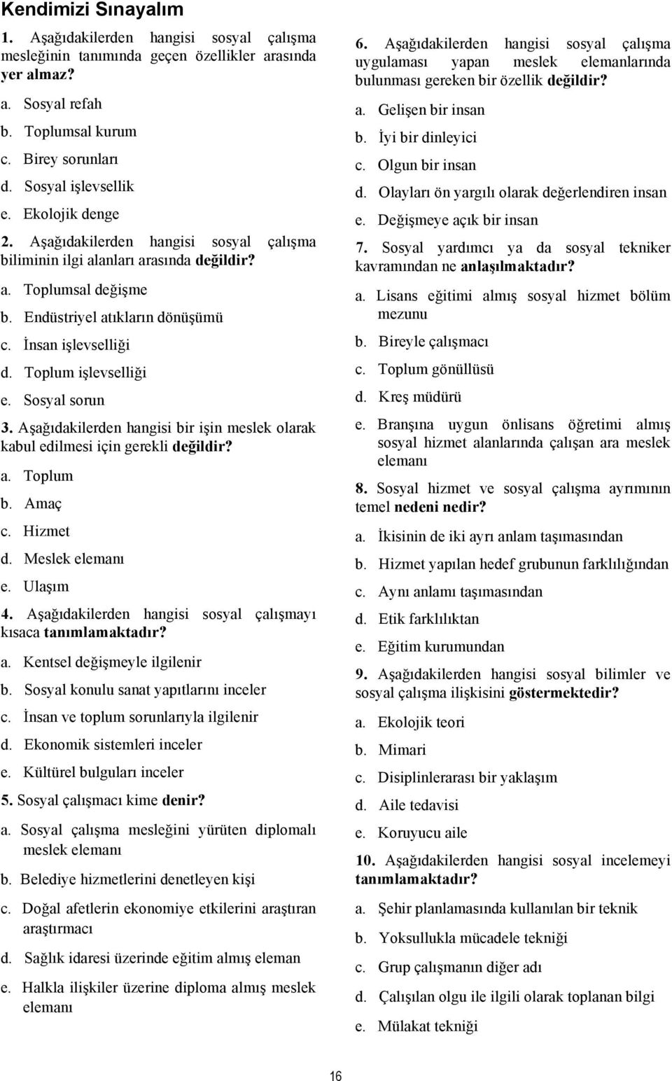 Toplum işlevselliği e. Sosyal sorun 3. Aşağıdakilerden hangisi bir işin meslek olarak kabul edilmesi için gerekli değildir? a. Toplum b. Amaç c. Hizmet d. Meslek elemanı e. Ulaşım 4.