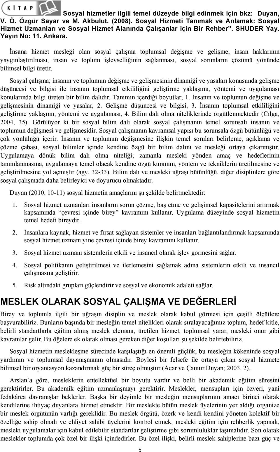 İnsana hizmet mesleği olan sosyal çalışma toplumsal değişme ve gelişme, insan haklarının yaygınlaştırılması, insan ve toplum işlevselliğinin sağlanması, sosyal sorunların çözümü yönünde bilimsel