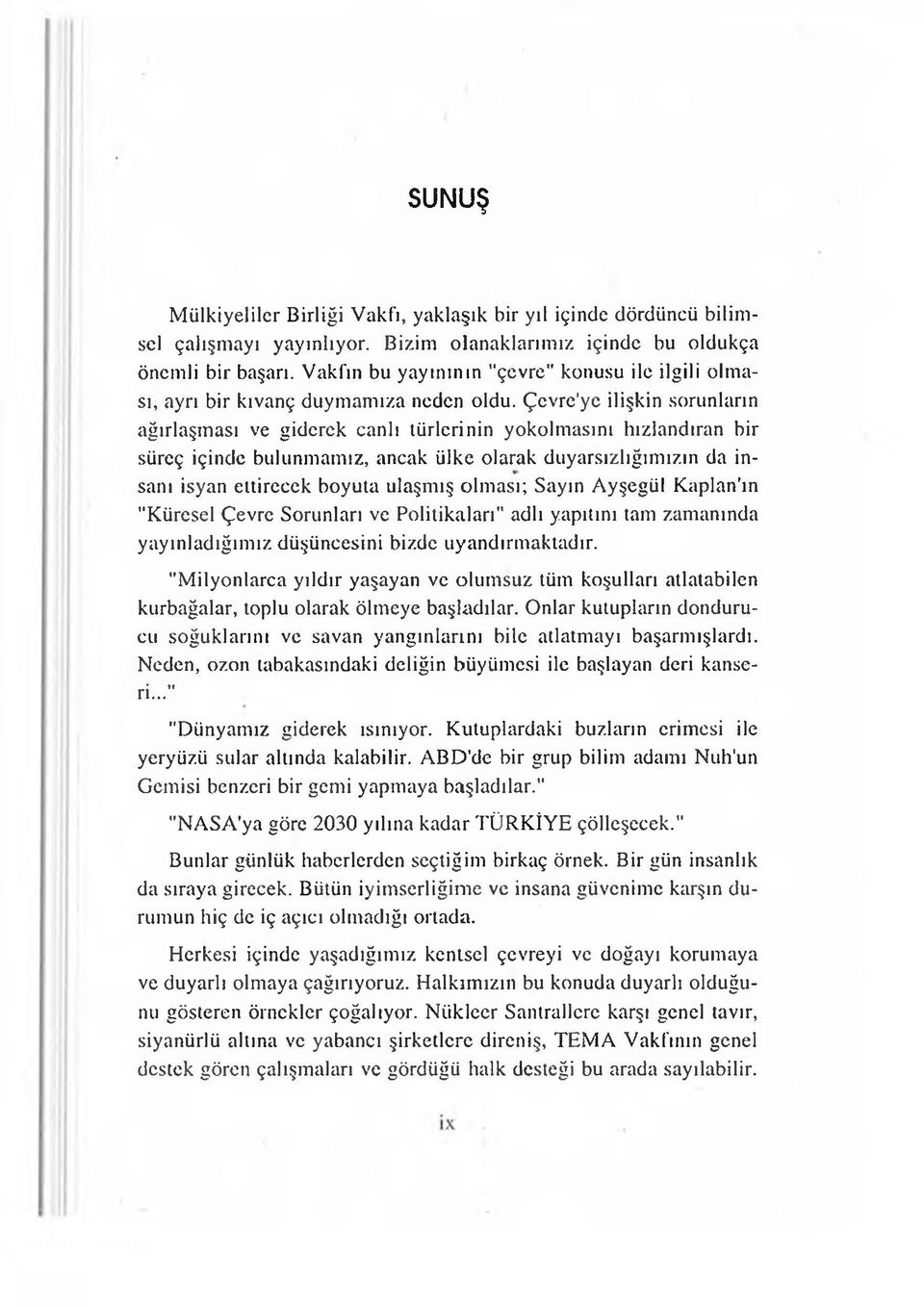 Çevre'ye ilişkin sorunların ağırlaşması ve giderek canlı türlerinin yokolmasını hızlandıran bir süreç içinde bulunmamız, ancak ülke olarak duyarsızlığımızın da insanı isyan ettirecek boyuta ulaşmış