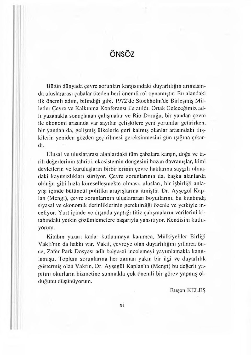 Ortak Geleceğimi/, adlı yazanakla sonuçlanan çalışmalar ve Rio Doruğu, bir yandan çevre ile ekonomi arasında var sayılan çelişkilere yeni yorumlar getirirken, bir yandan da, gelişmiş ülkelerle geri