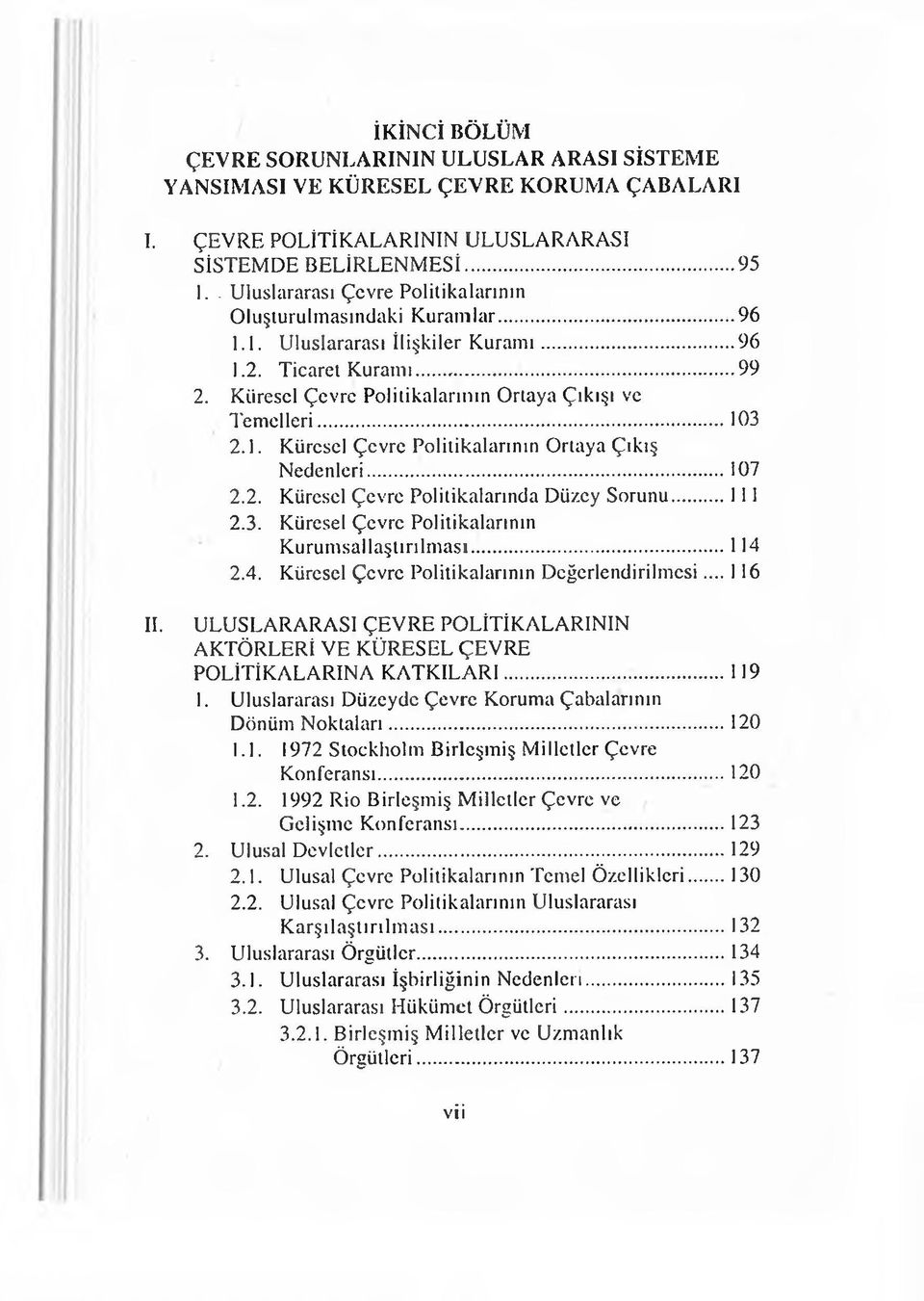 ..103 2.1. Küresel Çevre Politikalarının Ortaya Çıkış Nedenleri...107 2.2. Küresel Çevre Politikalarında Düzey Sorunu...111 2.3. Küresel Çevre Politikalarının Kurumsallaştırılması...114 