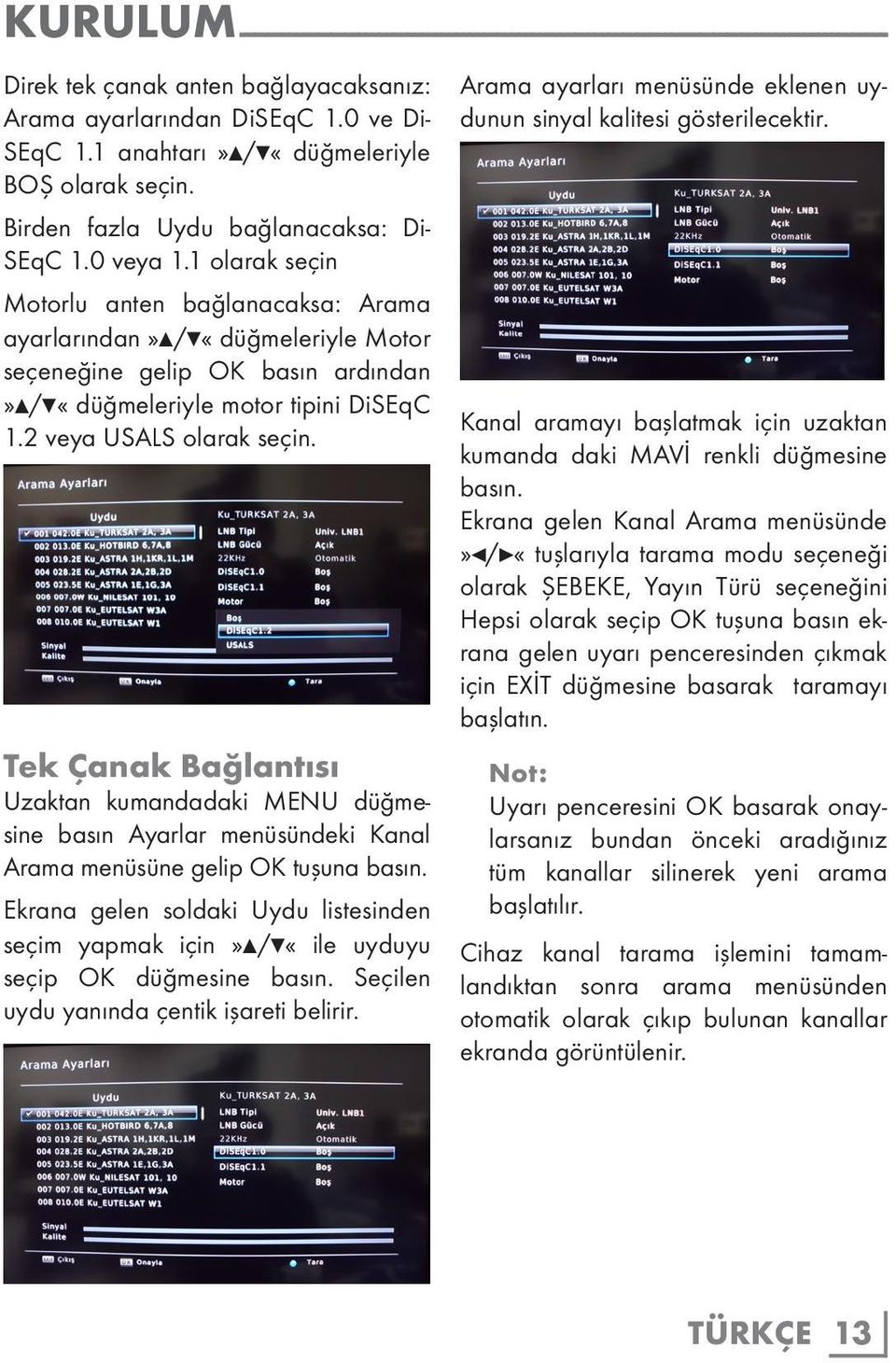 1 olarak seçin Motorlu anten bağlanacaksa: Arama ayarlarından»w/q«düğmeleriyle Motor seçeneğine gelip OK basın ardından»w/q«düğmeleriyle motor tipini DiSEqC 1.2 veya USALS olarak seçin.