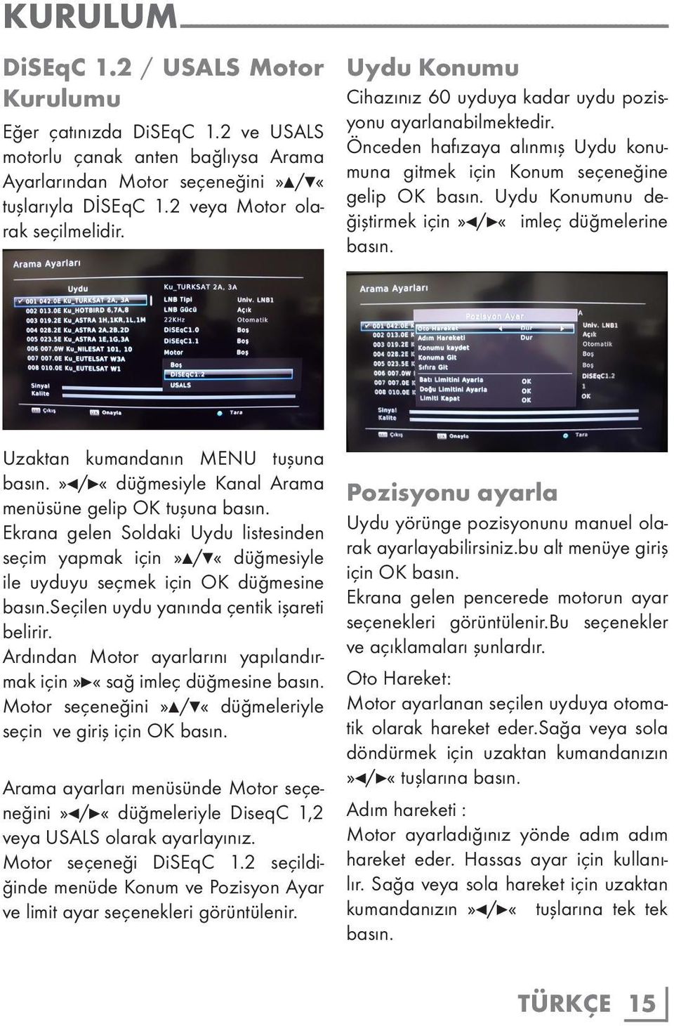 Uydu Konumu Cihazınız 60 uyduya kadar uydu pozisyonu ayarlanabilmektedir. Önceden hafızaya alınmış Uydu konumuna gitmek için Konum seçeneğine gelip OK basın.