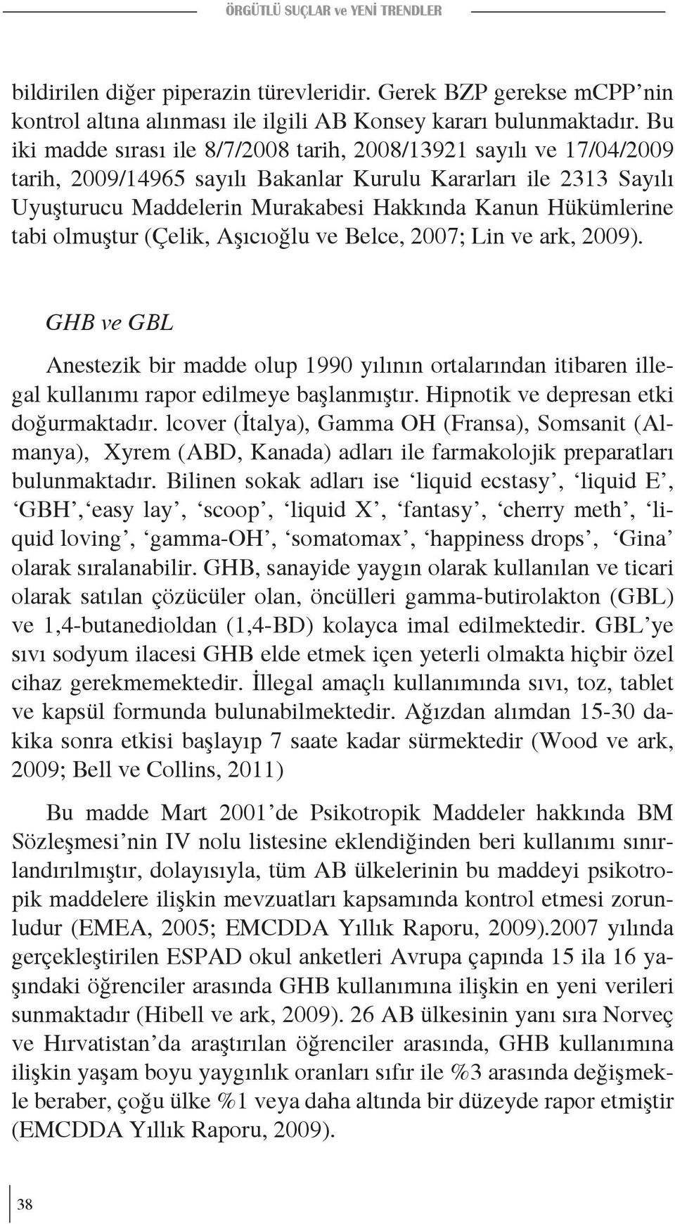 tabi olmuştur (Çelik, Aşıcıoğlu ve Belce, 2007; Lin ve ark, 2009). GHB ve GBL Anestezik bir madde olup 1990 yılının ortalarından itibaren illegal kullanımı rapor edilmeye başlanmıştır.