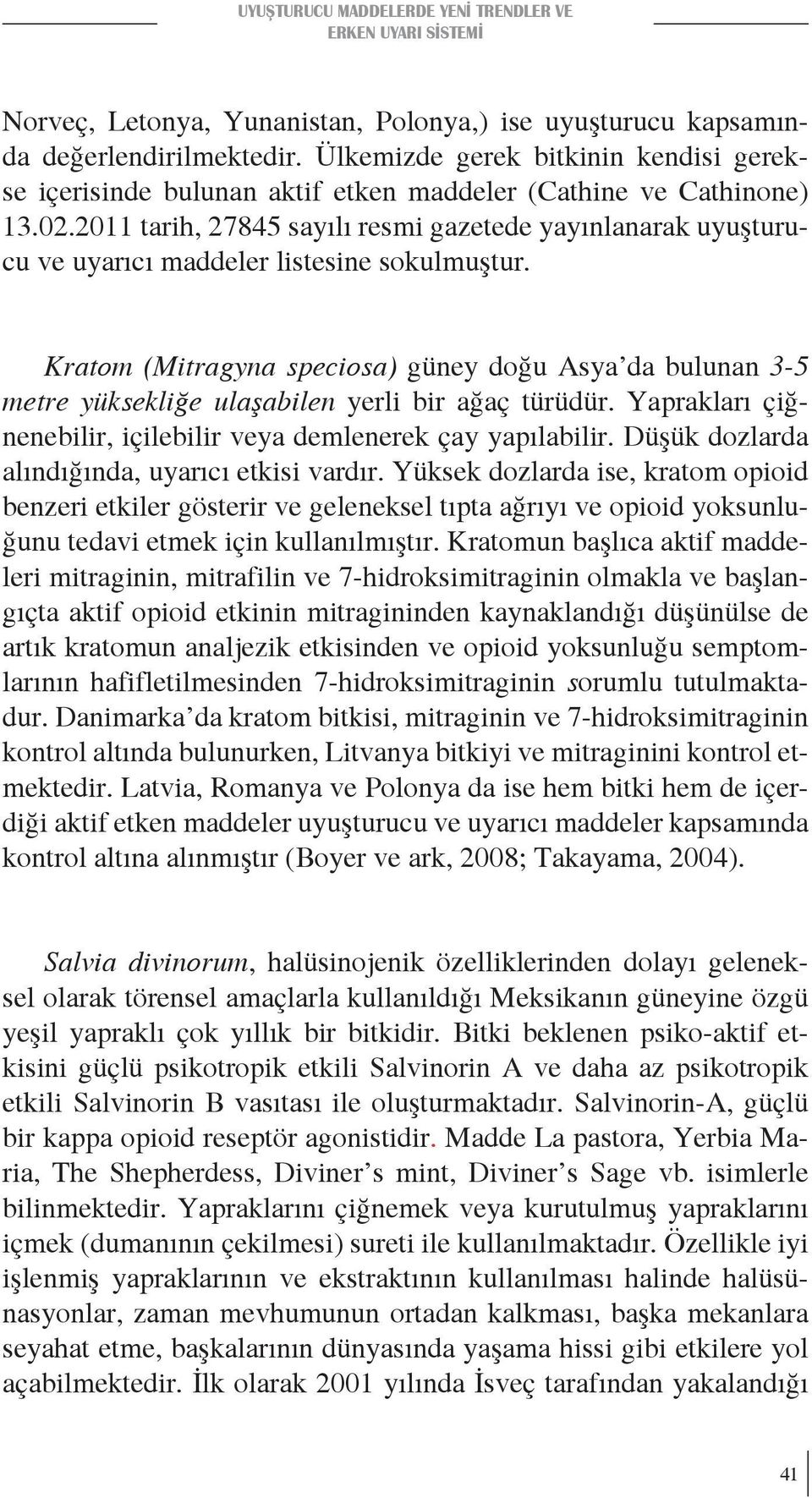 2011 tarih, 27845 sayılı resmi gazetede yayınlanarak uyuşturucu ve uyarıcı maddeler listesine sokulmuştur.