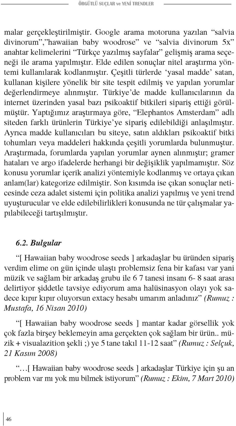 Elde edilen sonuçlar nitel araştırma yöntemi kullanılarak kodlanmıştır.