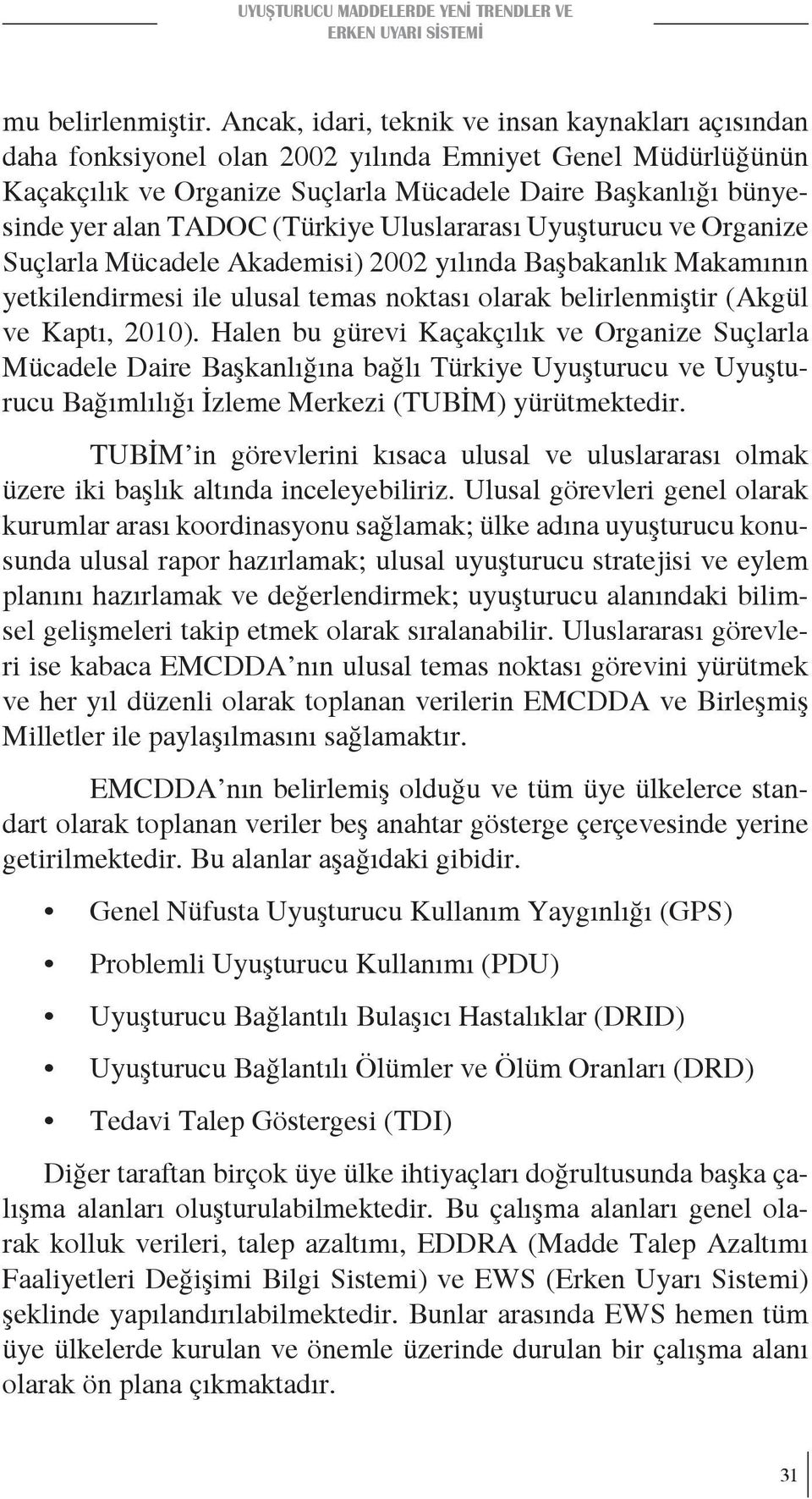 Türkiye Uluslararası Uyuşturucu ve Organize Suçlarla Mücadele Akademisi) 2002 yılında Başbakanlık Makamının yetkilendirmesi ile ulusal temas noktası olarak belirlenmiştir (Akgül ve Kaptı, 2010).