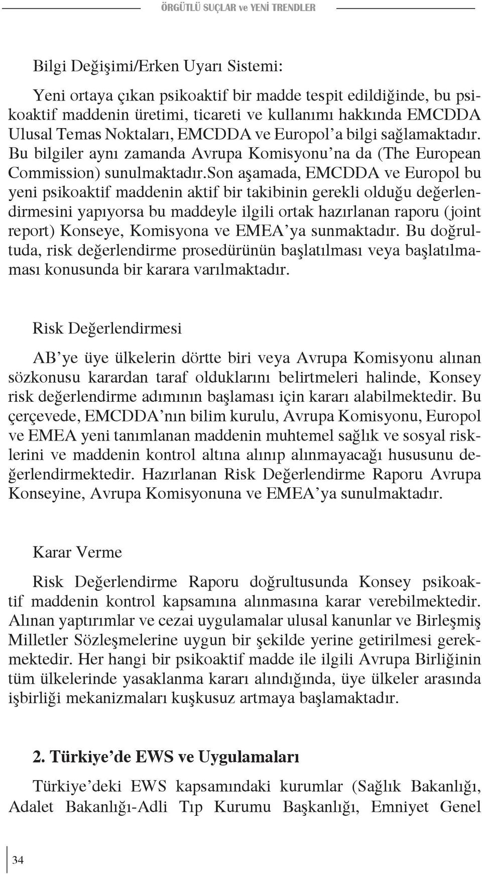 son aşamada, EMCDDA ve Europol bu yeni psikoaktif maddenin aktif bir takibinin gerekli olduğu değerlendirmesini yapıyorsa bu maddeyle ilgili ortak hazırlanan raporu (joint report) Konseye, Komisyona