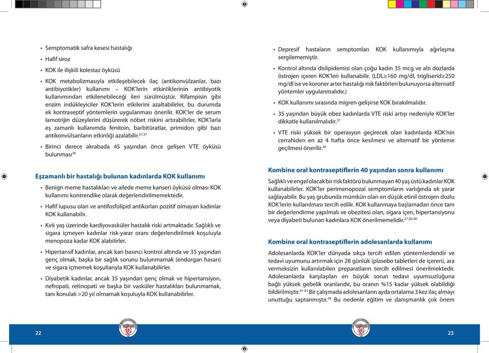 KOK ler de serum lamotrijin düzeylerini düşürerek nöbet riskini artırabilirler, KOK larla eş zamanlı kullanımda fenitoin, barbitüratlar, primidon gibi bazı antikonvülsanların etkinliği azalabilir.