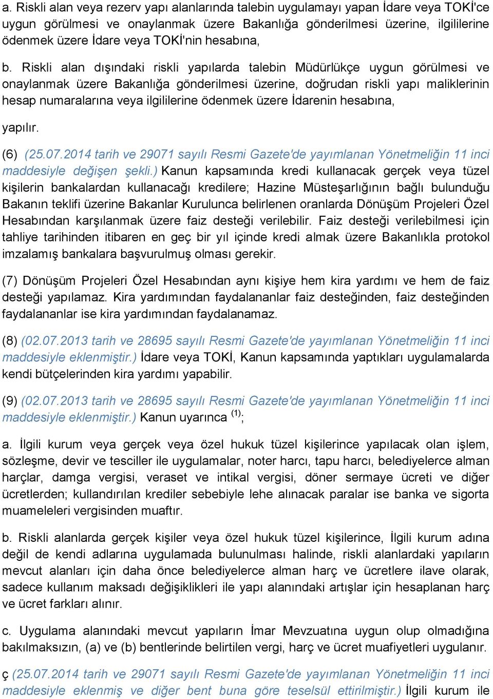 Riskli alan dışındaki riskli yapılarda talebin Müdürlükçe uygun görülmesi ve onaylanmak üzere Bakanlığa gönderilmesi üzerine, doğrudan riskli yapı maliklerinin hesap numaralarına veya ilgililerine