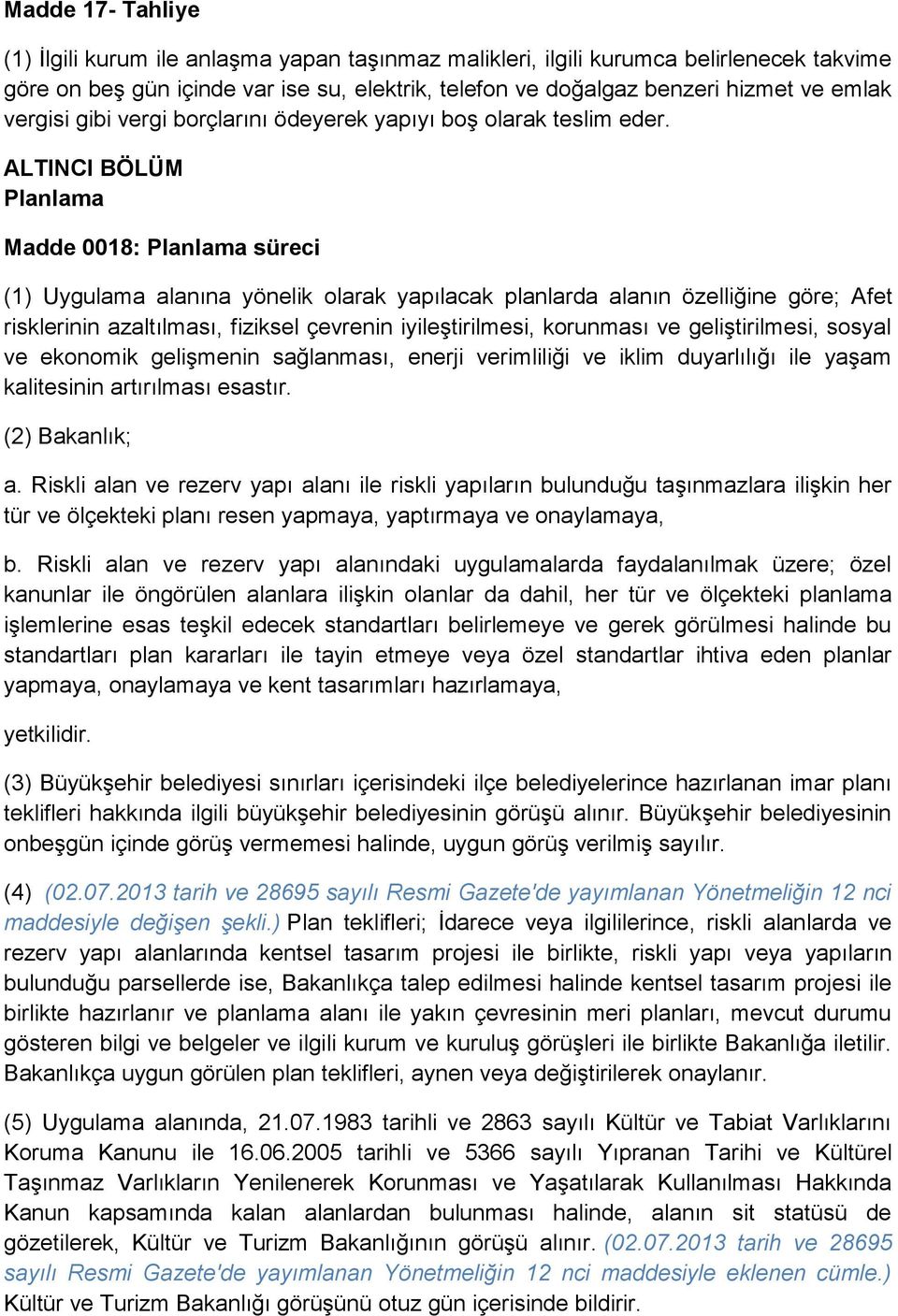 ALTINCI BÖLÜM Planlama Madde 0018: Planlama süreci (1) Uygulama alanına yönelik olarak yapılacak planlarda alanın özelliğine göre; Afet risklerinin azaltılması, fiziksel çevrenin iyileştirilmesi,