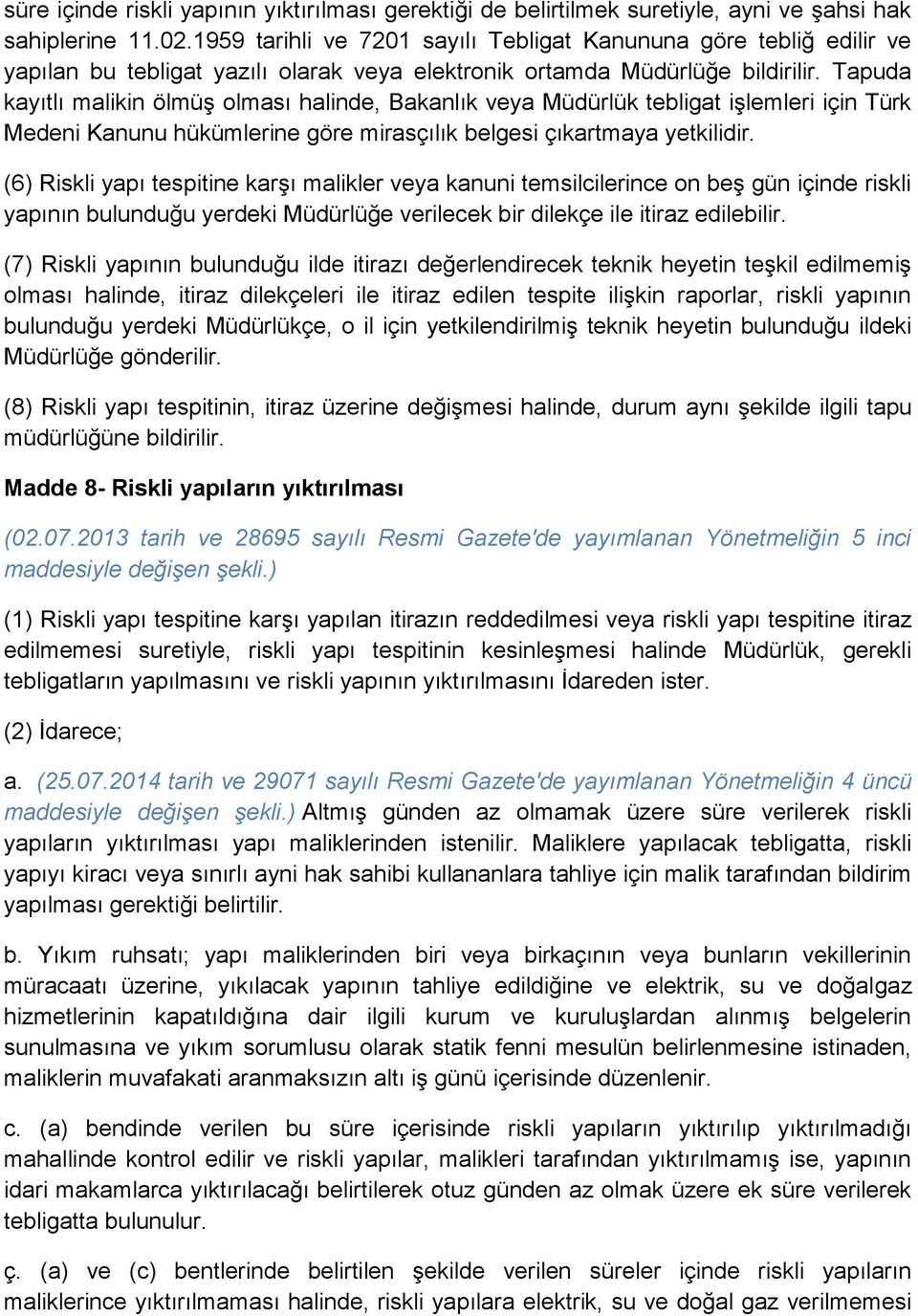 Tapuda kayıtlı malikin ölmüş olması halinde, Bakanlık veya Müdürlük tebligat işlemleri için Türk Medeni Kanunu hükümlerine göre mirasçılık belgesi çıkartmaya yetkilidir.