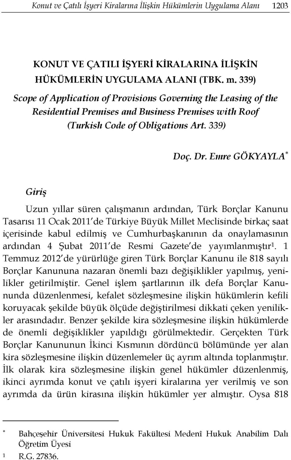 Emre GÖKYAYLA Giriş Uzun yıllar süren çalışmanın ardından, Türk Borçlar Kanunu Tasarısı 11 Ocak 2011 de Türkiye Büyük Millet Meclisinde birkaç saat içerisinde kabul edilmiş ve Cumhurbaşkanının da