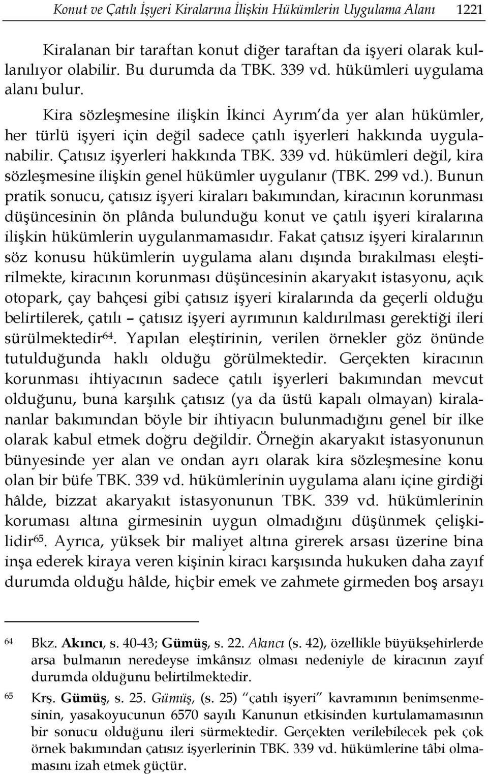 339 vd. hükümleri değil, kira sözleşmesine ilişkin genel hükümler uygulanır (TBK. 299 vd.).