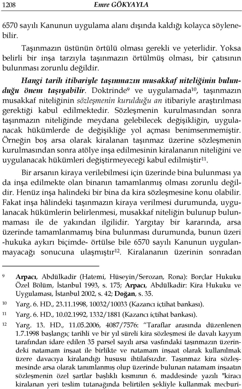 Doktrinde 9 ve uygulamada 10, taşınmazın musakkaf niteliğinin sözleşmenin kurulduğu an itibariyle araştırılması gerektiği kabul edilmektedir.