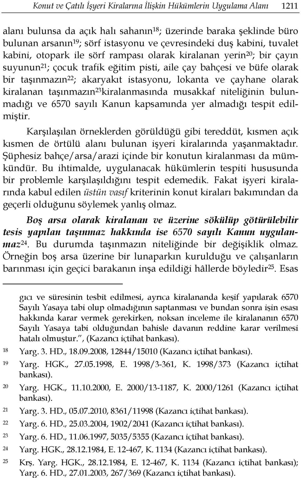 lokanta ve çayhane olarak kiralanan taşınmazın 23 kiralanmasında musakkaf niteliğinin bulunmadığı ve 6570 sayılı Kanun kapsamında yer almadığı tespit edilmiştir.