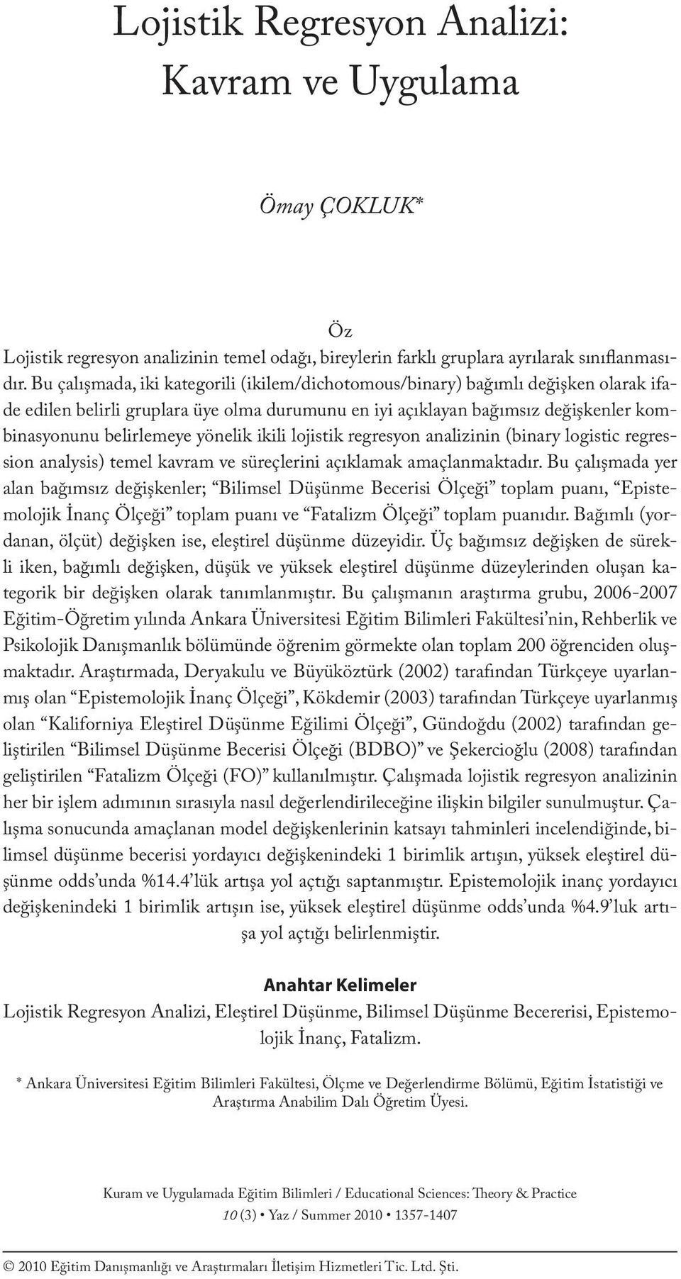 Bu çalışmada, iki kategorili (ikilem/dichotomous/binary) bağımlı değişken olarak ifade edilen belirli gruplara üye olma durumunu en iyi açıklayan bağımsız değişkenler kombinasyonunu belirlemeye